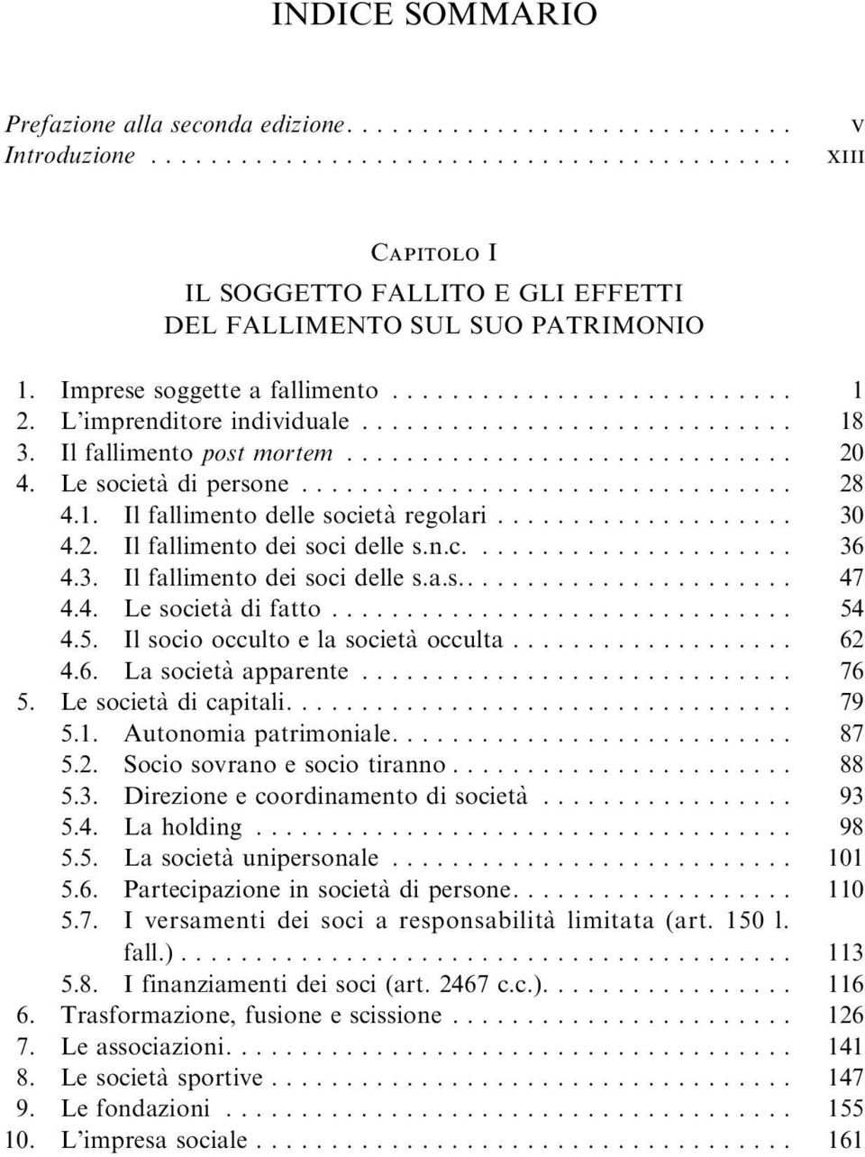 4. Le società difatto... 54 4.5. Il socio occulto e la societa` occulta... 62 4.6. La società apparente... 76 5. Le società dicapitali... 79 5.1. Autonomiapatrimoniale... 87 5.2. Sociosovranoesociotiranno.