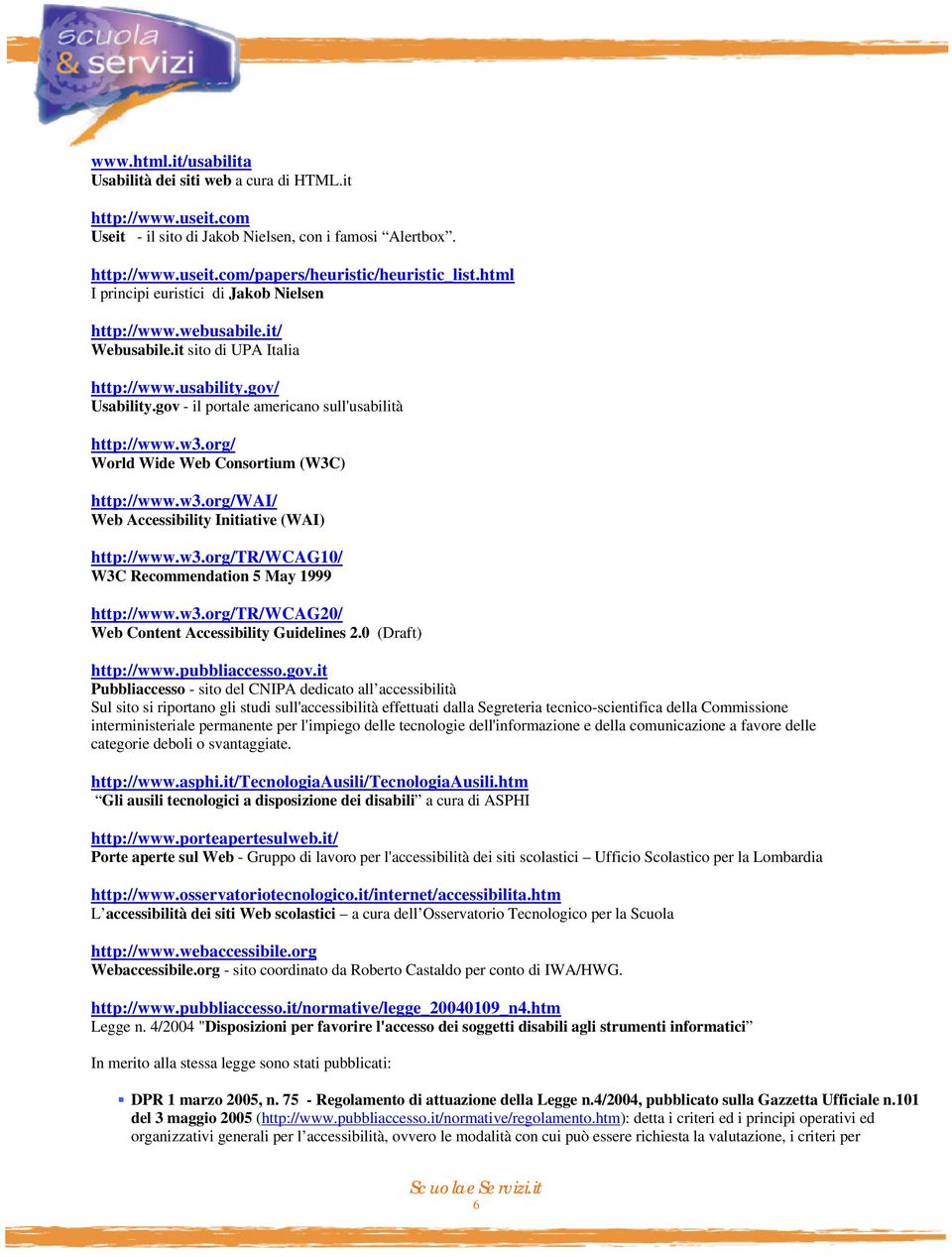 org/ World Wide Web Consortium (W3C) http://www.w3.org/wai/ Web Accessibility Initiative (WAI) http://www.w3.org/tr/wcag10/ W3C Recommendation 5 May 1999 http://www.w3.org/tr/wcag20/ Web Content Accessibility Guidelines 2.