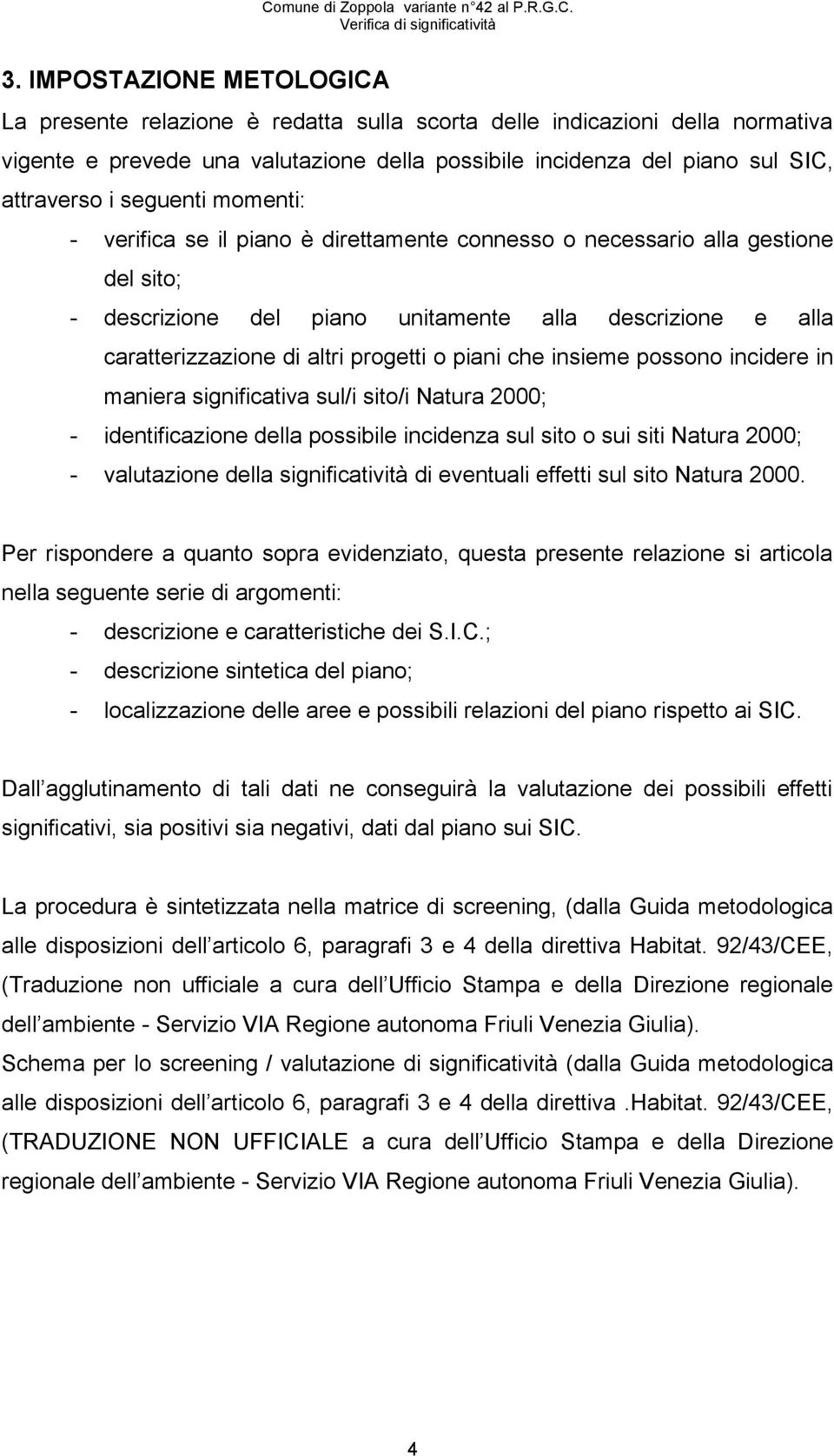 piani che insieme possono incidere in maniera significativa sul/i sito/i Natura 2000; - identificazione della possibile incidenza sul sito o sui siti Natura 2000; - valutazione della significatività