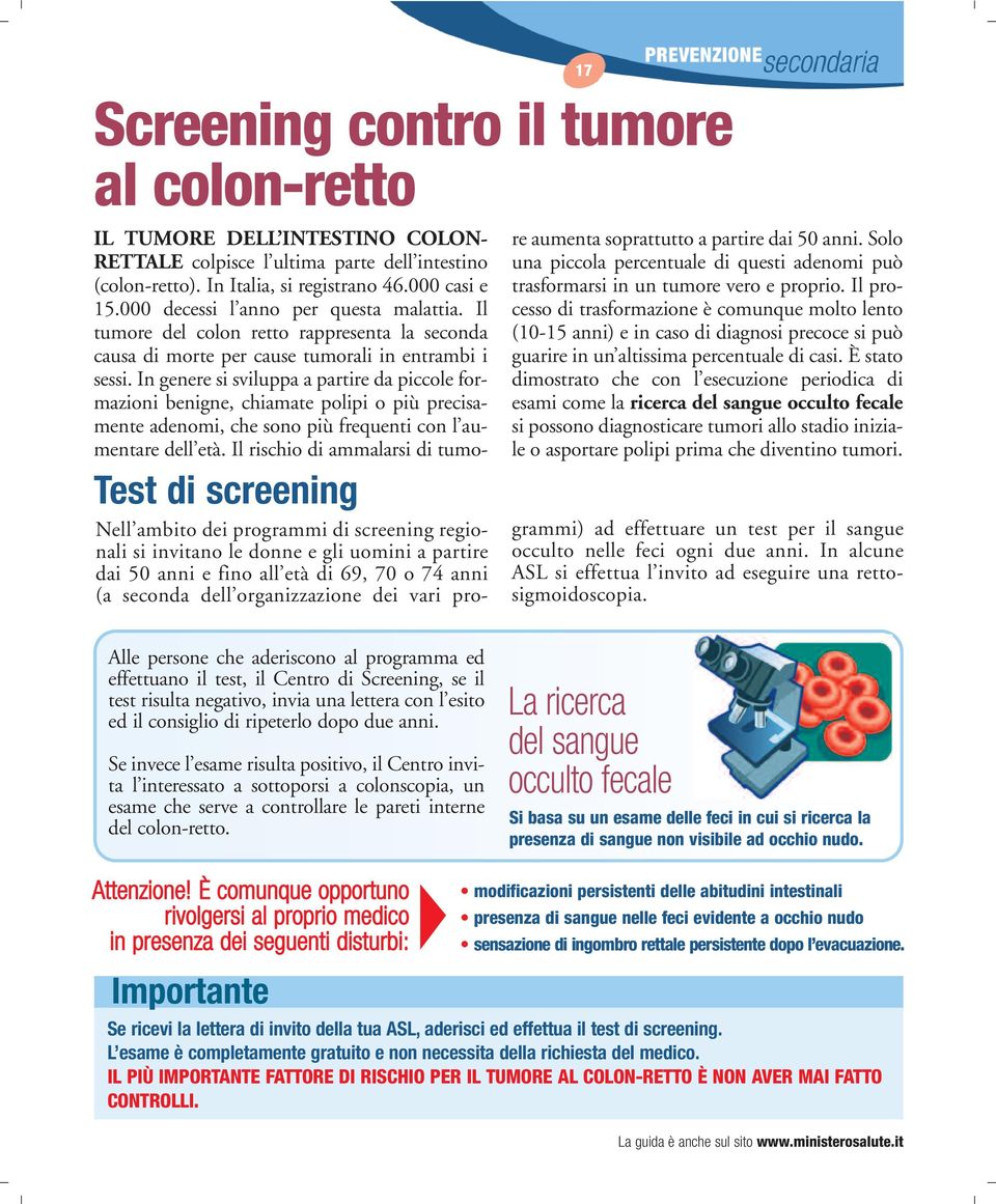 000 decessi l anno per questa malattia. Il tumore del colon retto rappresenta la seconda causa di morte per cause tumorali in entrambi i sessi.