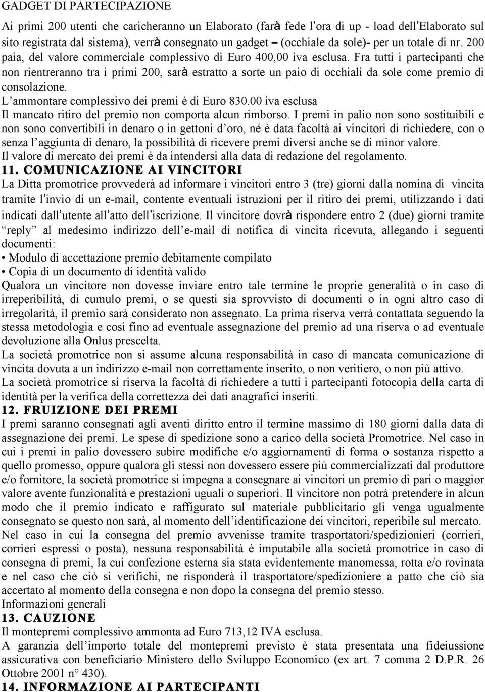 Fra tutti i partecipanti che non rientreranno tra i primi 200, sarà estratto a sorte un paio di occhiali da sole come premio di consolazione. L ammontare complessivo dei premi è di Euro 830.