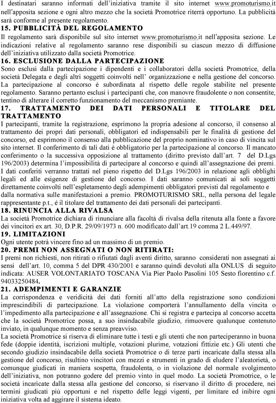 Le indicazioni relative al regolamento saranno rese disponibili su ciascun mezzo di diffusione dell iniziativa utilizzato dalla società Promotrice. 16.