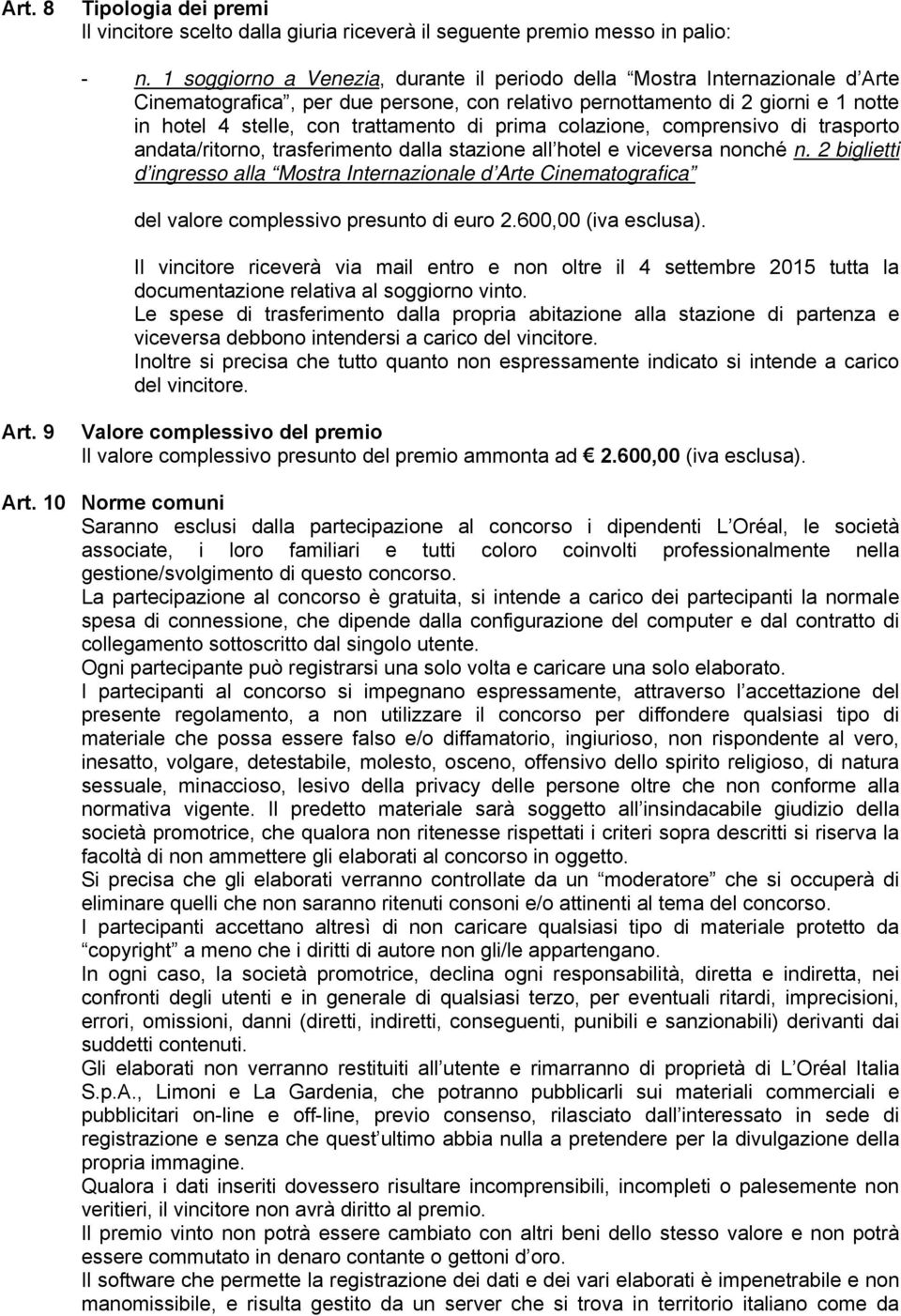 prima colazione, comprensivo di trasporto andata/ritorno, trasferimento dalla stazione all hotel e viceversa nonché n.