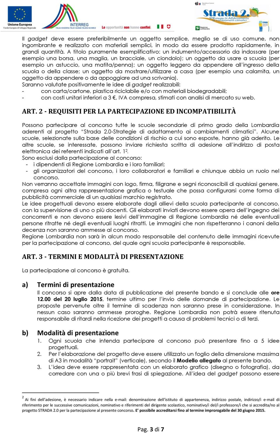 matita/penna); un oggetto leggero da appendere all ingresso della scuola o della classe; un oggetto da mostrare/utilizzare a casa (per esempio una calamita, un oggetto da appendere o da appoggiare ad