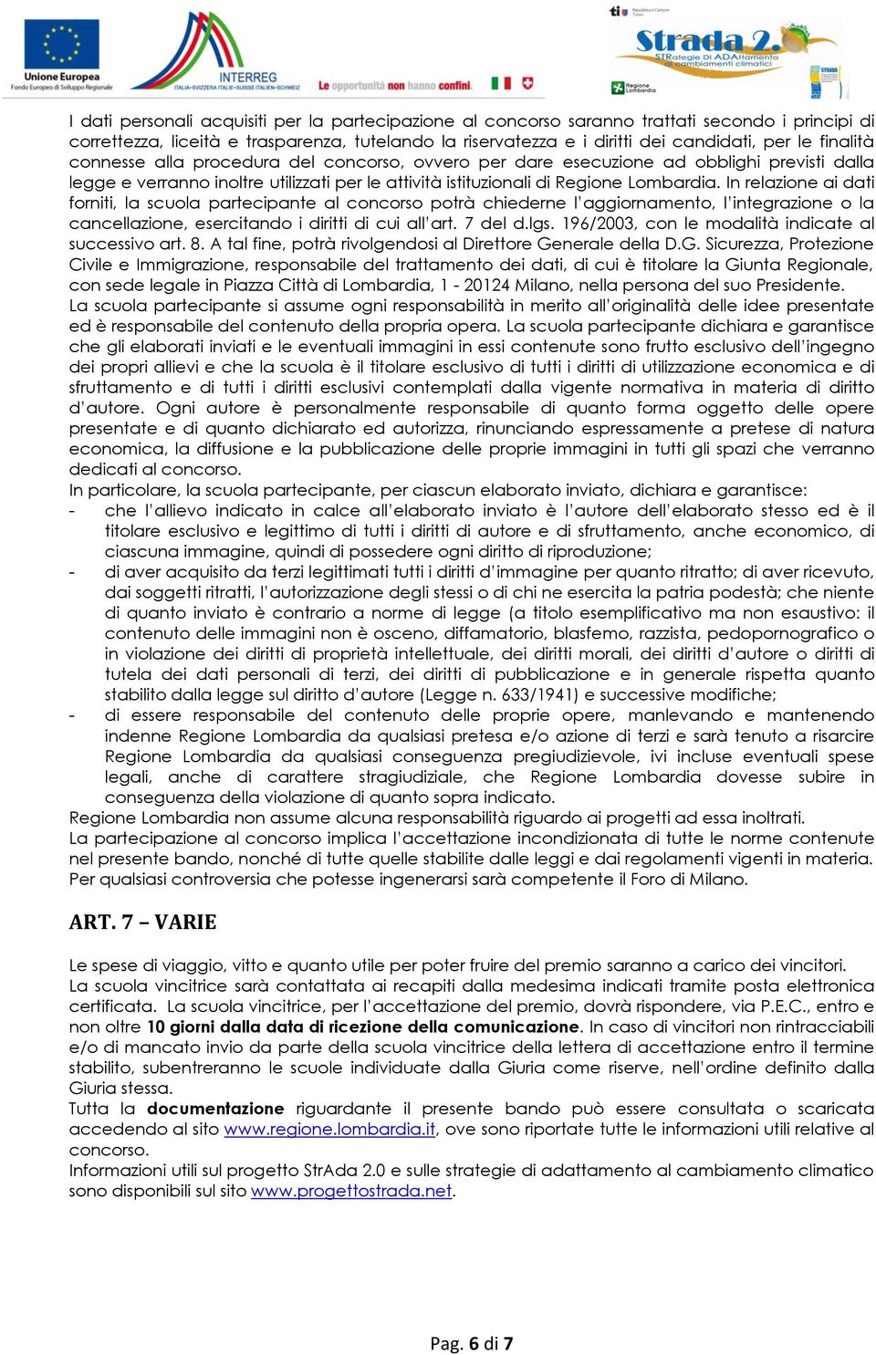 In relazione ai dati forniti, la scuola partecipante al concorso potrà chiederne l aggiornamento, l integrazione o la cancellazione, esercitando i diritti di cui all art. 7 del d.lgs.