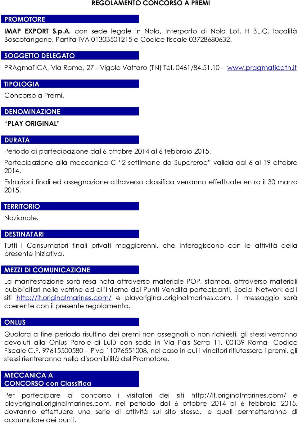 DENOMINAZIONE PLAY ORIGINAL DURATA Periodo di partecipazione dal 6 ottobre 2014 al 6 febbraio 2015. Partecipazione alla meccanica C 2 settimane da Supereroe valida dal 6 al 19 ottobre 2014.