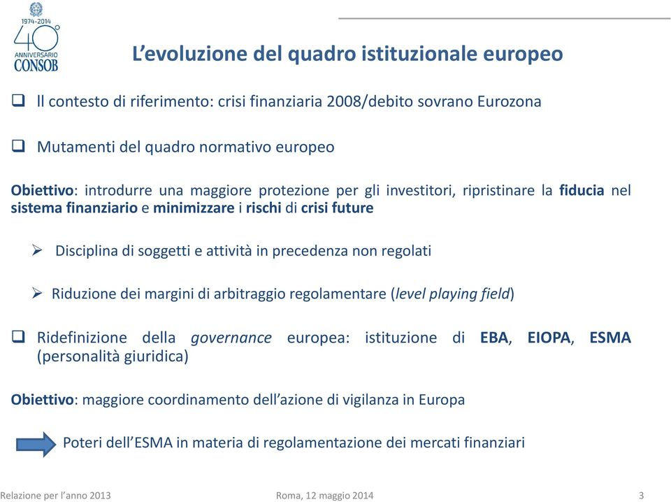 inprecedenzanonregolati Riduzione dei margini di arbitraggio regolamentare (level playing field) Ridefinizione della governance europea: istituzione di EBA, EIOPA, ESMA (personalità