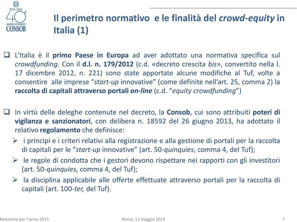 25, comma 2) la raccolta di capitali attraverso portali on line (c.d. equity crowdfunding ) In virtù delle deleghe contenute nel decreto, la Consob, cui sono attribuiti poteri di vigilanza e sanzionatori, con delibera n.