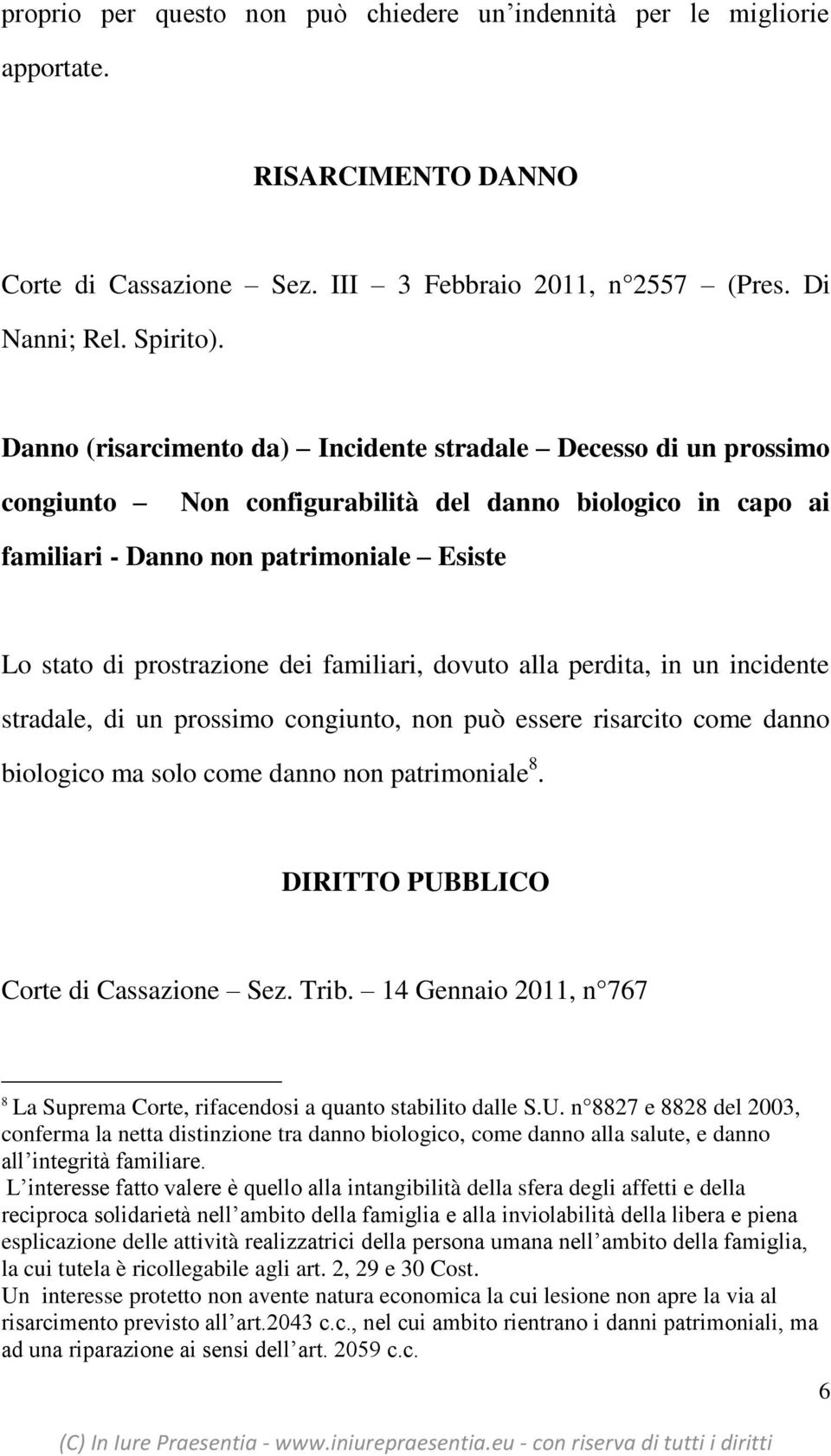 familiari, dovuto alla perdita, in un incidente stradale, di un prossimo congiunto, non può essere risarcito come danno biologico ma solo come danno non patrimoniale 8.