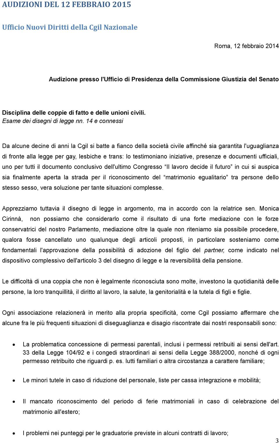 14 e connessi Da alcune decine di anni la Cgil si batte a fianco della società civile affinché sia garantita l'uguaglianza di fronte alla legge per gay, lesbiche e trans: lo testimoniano iniziative,