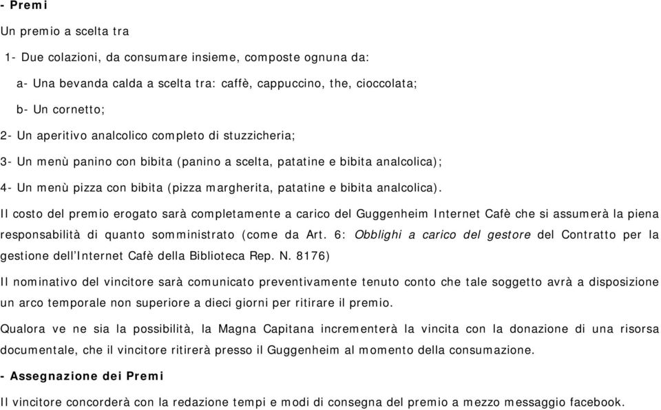 Il costo del premio erogato sarà completamente a carico del Guggenheim Internet Cafè che si assumerà la piena responsabilità di quanto somministrato (come da Art.