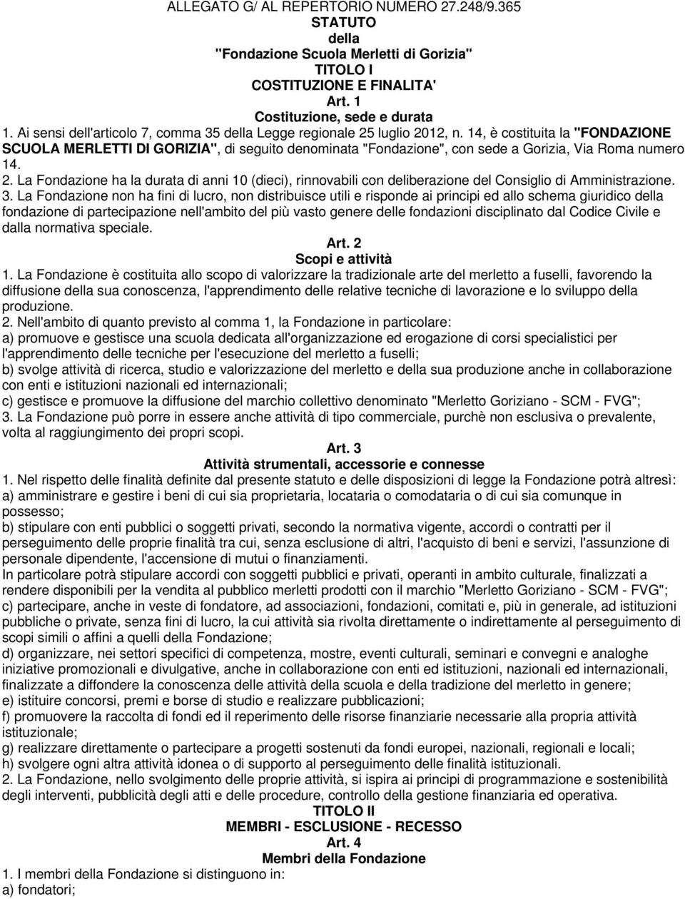 14, è costituita la "FONDAZIONE SCUOLA MERLETTI DI GORIZIA", di seguito denominata "Fondazione", con sede a Gorizia, Via Roma numero 14. 2.
