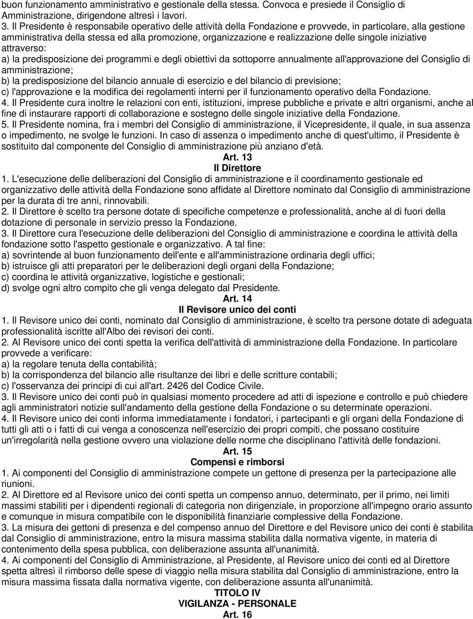 singole iniziative attraverso: a) la predisposizione dei programmi e degli obiettivi da sottoporre annualmente all'approvazione del Consiglio di amministrazione; b) la predisposizione del bilancio