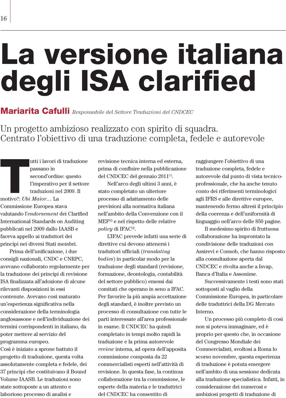 : Ubi Maior La Commissione Europea stava valutando l endorsement dei Clarified International Standards on Auditing pubblicati nel 2009 dallo IAASB e faceva appello ai traduttori dei principi nei