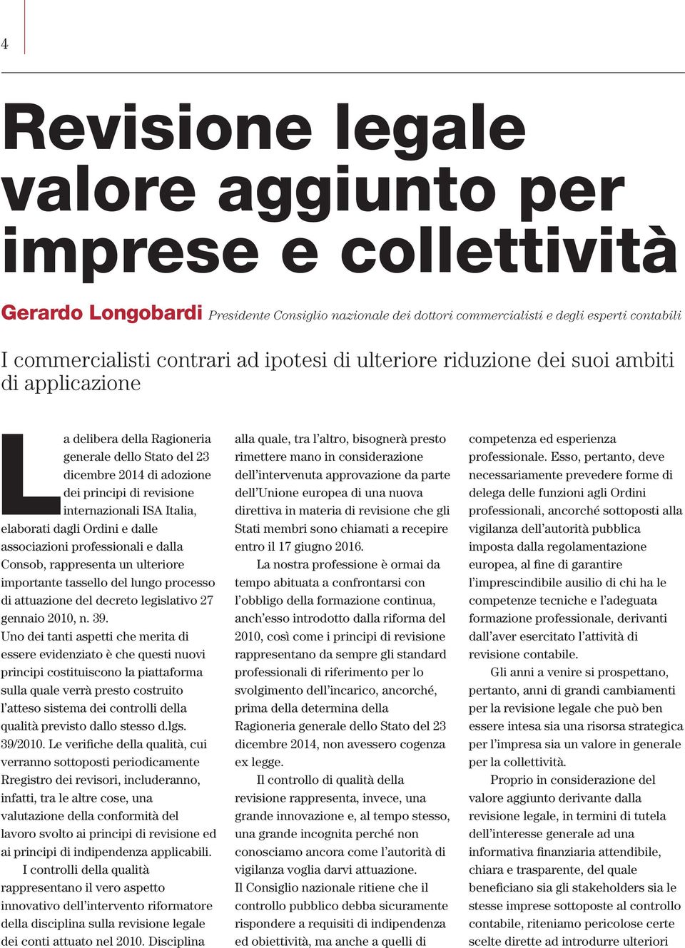 elaborati dagli Ordini e dalle associazioni professionali e dalla Consob, rappresenta un ulteriore importante tassello del lungo processo di attuazione del decreto legislativo 27 gennaio 2010, n. 39.