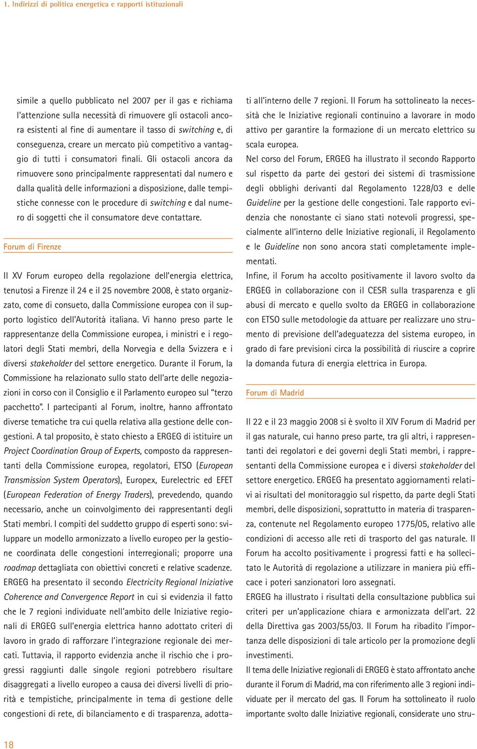 Gli ostacoli ancora da rimuovere sono principalmente rappresentati dal numero e dalla qualità delle informazioni a disposizione, dalle tempistiche connesse con le procedure di switching e dal numero