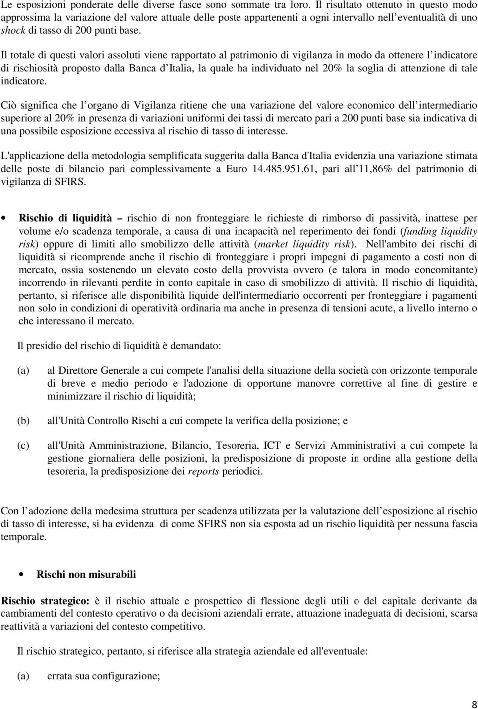 Il totale di questi valori assoluti viene rapportato al patrimonio di vigilanza in modo da ottenere l indicatore di rischiosità proposto dalla Banca d Italia, la quale ha individuato nel 20% la