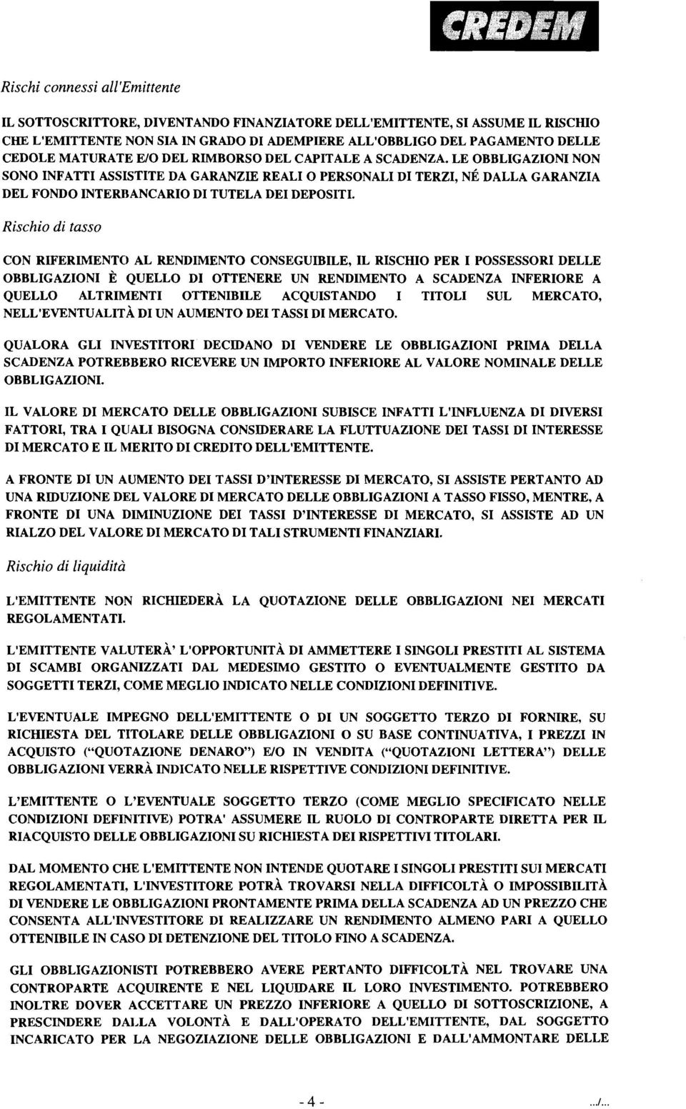 Rischio di tasso CON RIFERIMENTO AL RENDIMENTO CONSEGUmILE, IL RISCHIO PER I POSSESSORI DELLE OBBLIGAZIONI È QUELLO DI OTTENERE UN RENDIMENTO A SCADENZA INFERIORE A QUELLO ALTRIMENTI OTTENmlLE