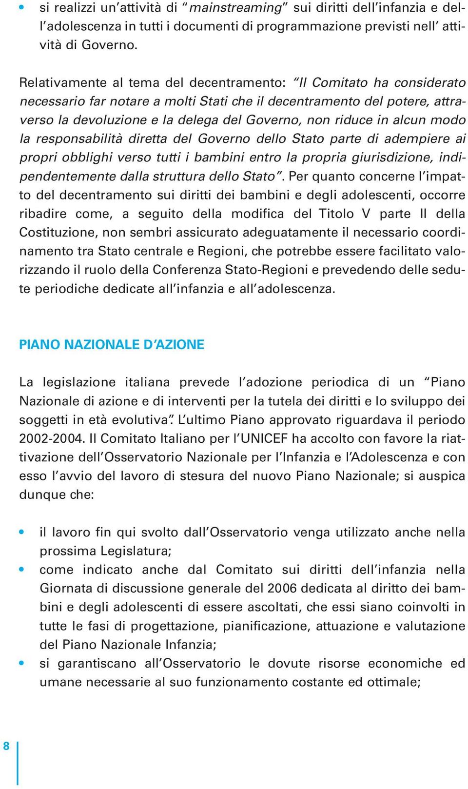 in alcun modo la responsabilità diretta del Governo dello Stato parte di adempiere ai propri obblighi verso tutti i bambini entro la propria giurisdizione, indipendentemente dalla struttura dello