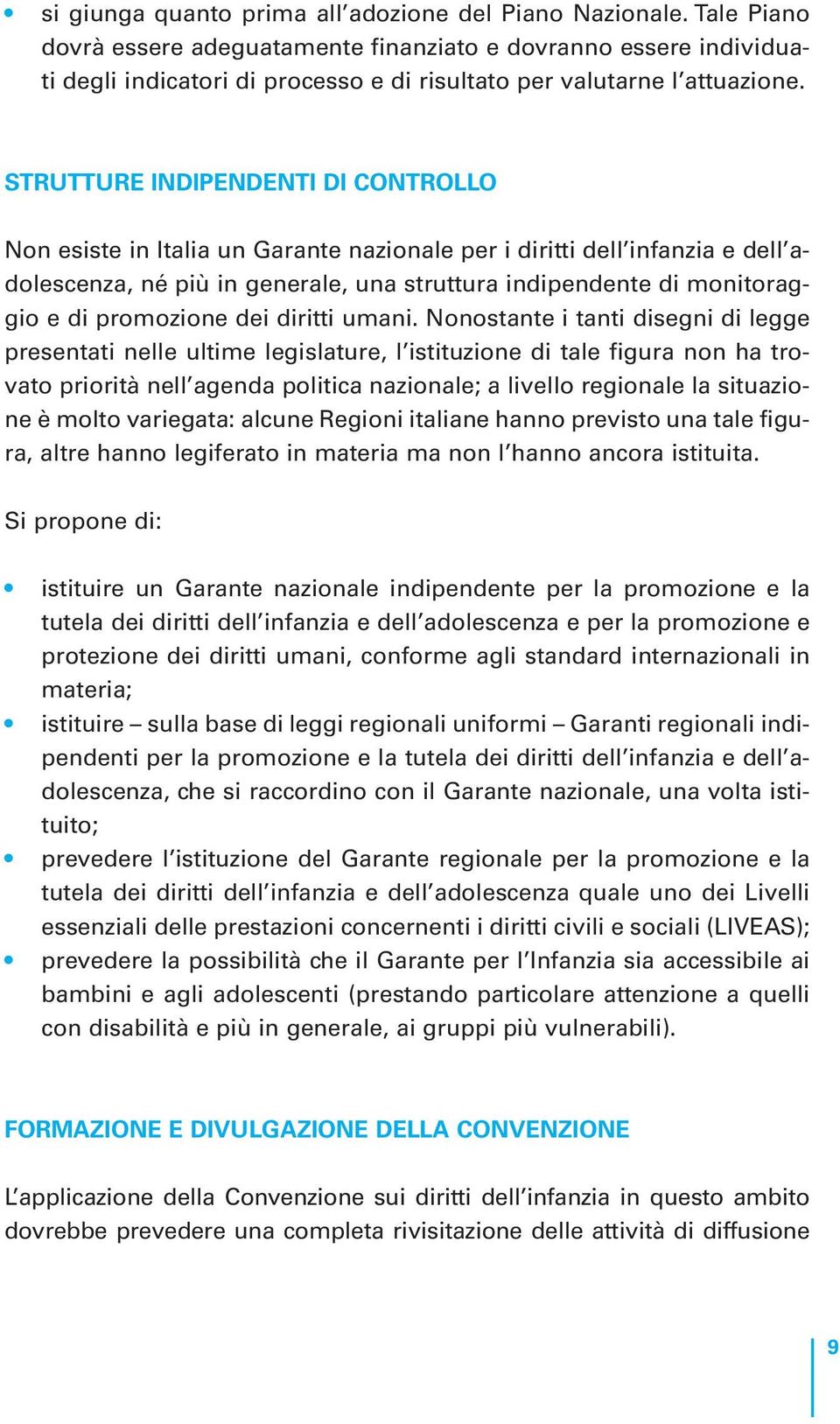 STRUTTURE INDIPENDENTI DI CONTROLLO Non esiste in Italia un Garante nazionale per i diritti dell infanzia e dell adolescenza, né più in generale, una struttura indipendente di monitoraggio e di