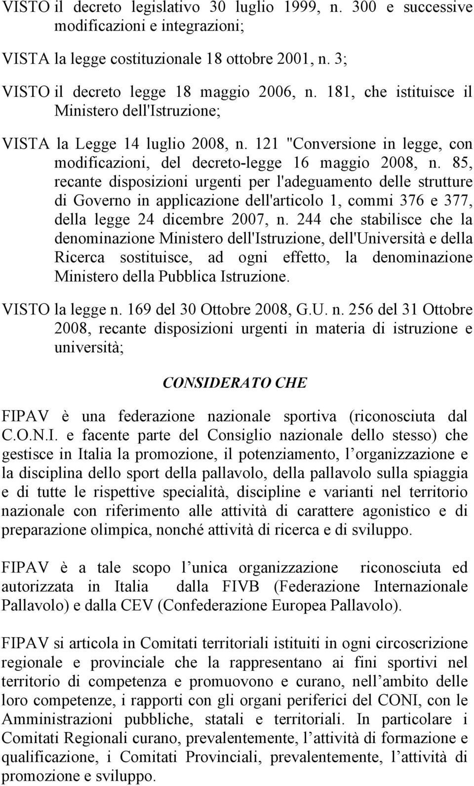 85, recante disposizioni urgenti per l'adeguamento delle strutture di Governo in applicazione dell'articolo 1, commi 376 e 377, della legge 24 dicembre 2007, n.