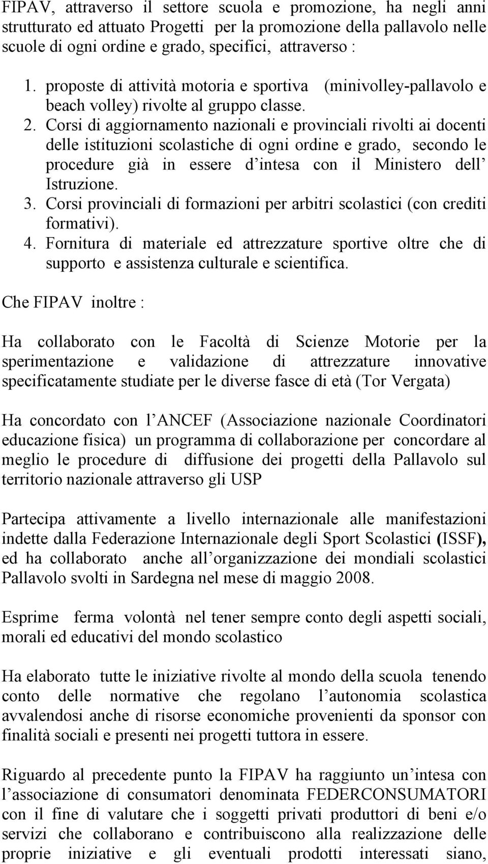 Corsi di aggiornamento nazionali e provinciali rivolti ai docenti delle istituzioni scolastiche di ogni ordine e grado, secondo le procedure già in essere d intesa con il Ministero dell Istruzione. 3.