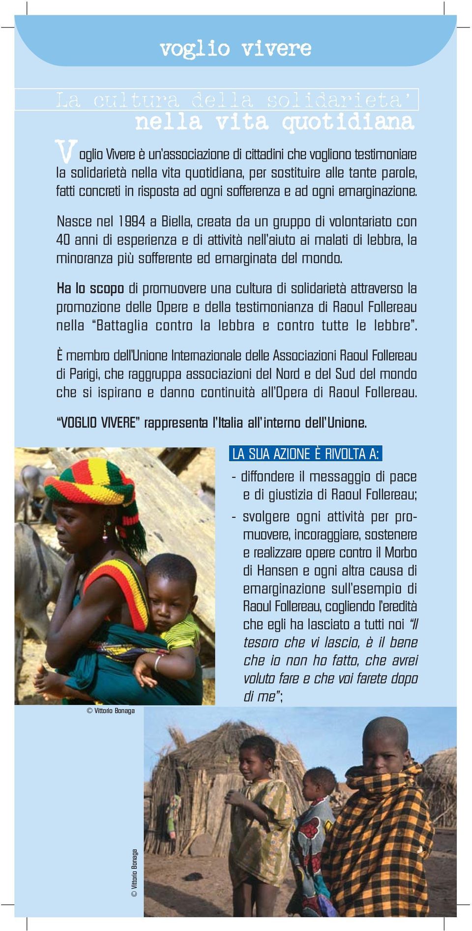 Nasce nel 1994 a Biella, creata da un gruppo di volontariato con 40 anni di esperienza e di attività nell aiuto ai malati di lebbra, la minoranza più sofferente ed emarginata del mondo.