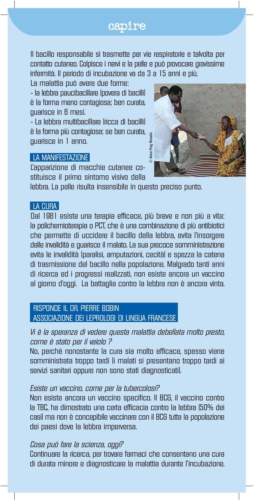 - La lebbra multibacillare (ricca di bacilli) è la forma più contagiosa; se ben curata, guarisce in 1 anno.