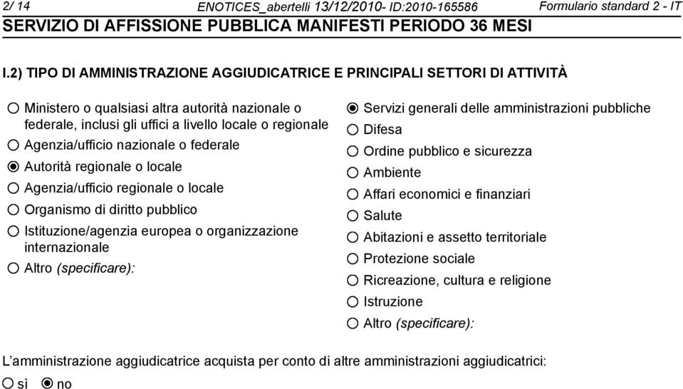 nazionale o federale Autorità regionale o locale Agenzia/ufficio regionale o locale Organismo di diritto pubblico Istituzione/agenzia europea o organizzazione internazionale Altro (specificare):