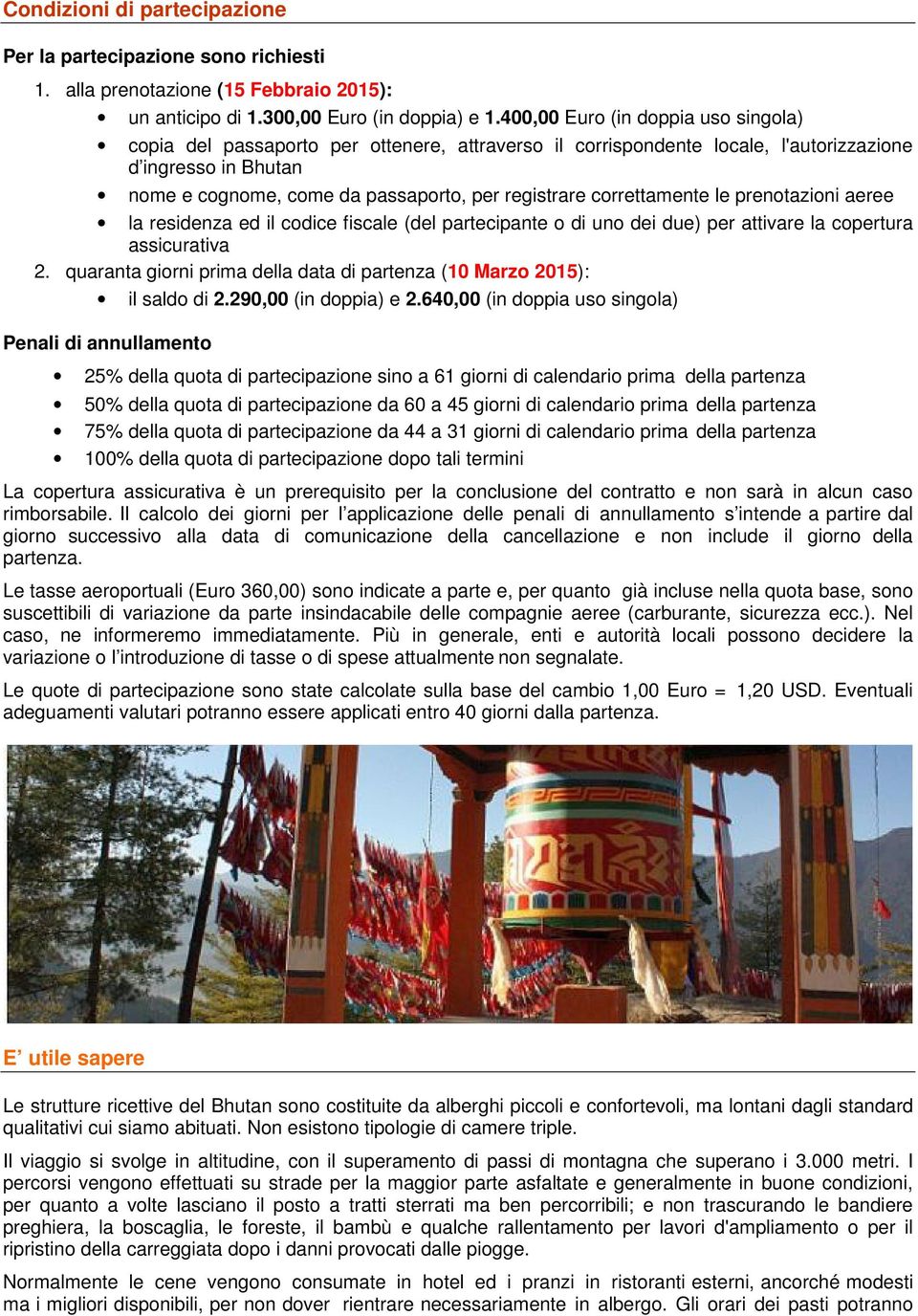 correttamente le prenotazioni aeree la residenza ed il codice fiscale (del partecipante o di uno dei due) per attivare la copertura assicurativa 2.