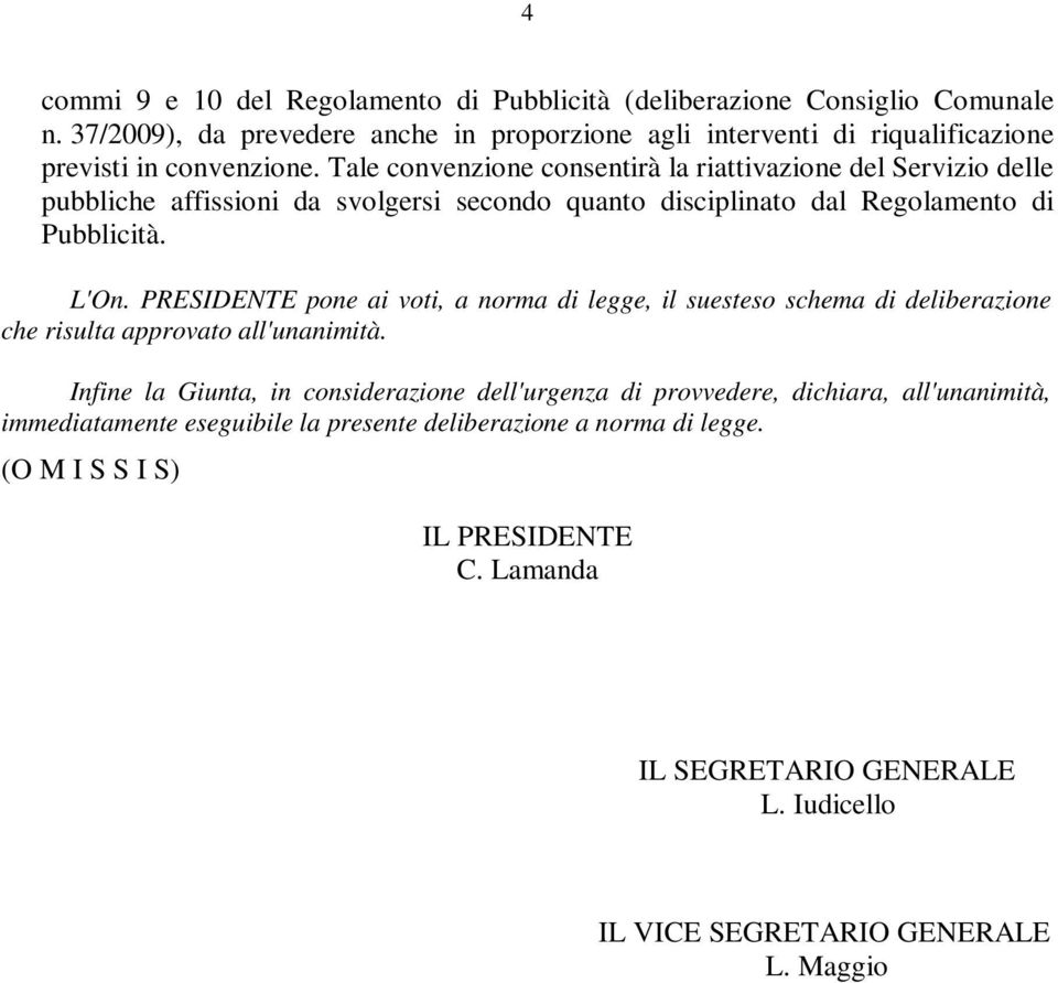 Tale convenzione consentirà la riattivazione del Servizio delle pubbliche affissioni da svolgersi secondo quanto disciplinato dal Regolamento di Pubblicità. L'On.