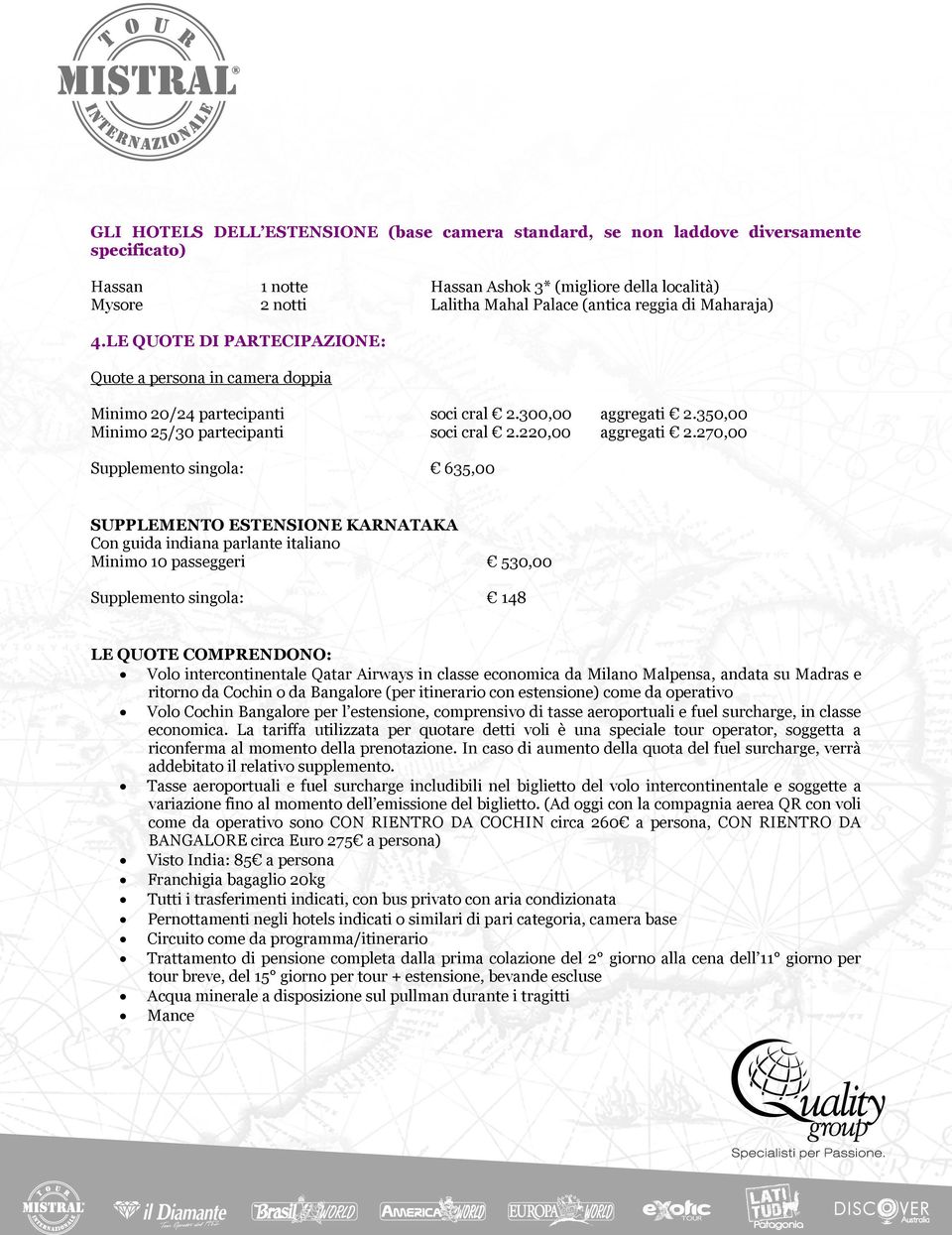 270,00 Supplemento singola: 635,00 SUPPLEMENTO ESTENSIONE KARNATAKA Con guida indiana parlante italiano Minimo 10 passeggeri 530,00 Supplemento singola: 148 LE QUOTE COMPRENDONO: Volo