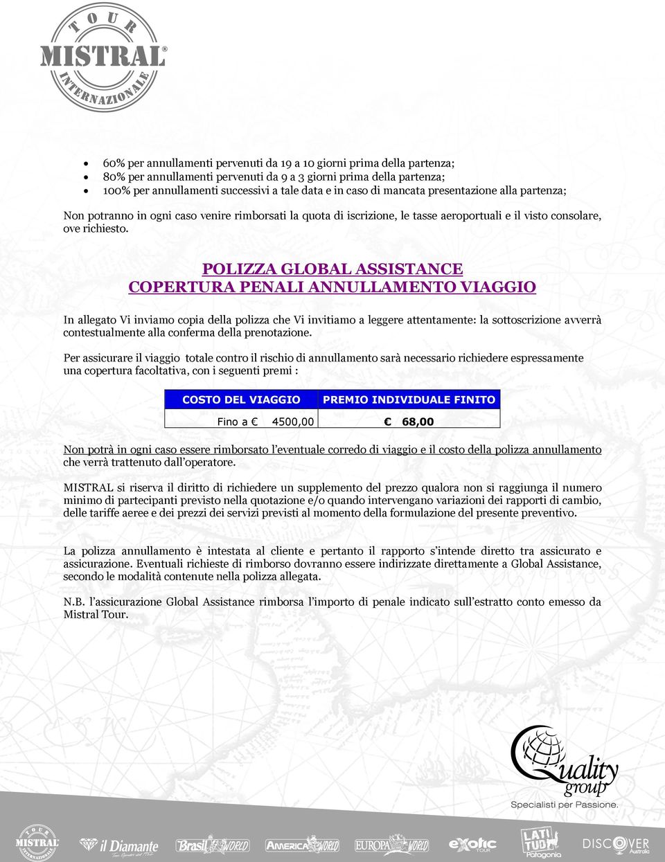 POLIZZA GLOBAL ASSISTANCE COPERTURA PENALI ANNULLAMENTO VIAGGIO In allegato Vi inviamo copia della polizza che Vi invitiamo a leggere attentamente: la sottoscrizione avverrà contestualmente alla