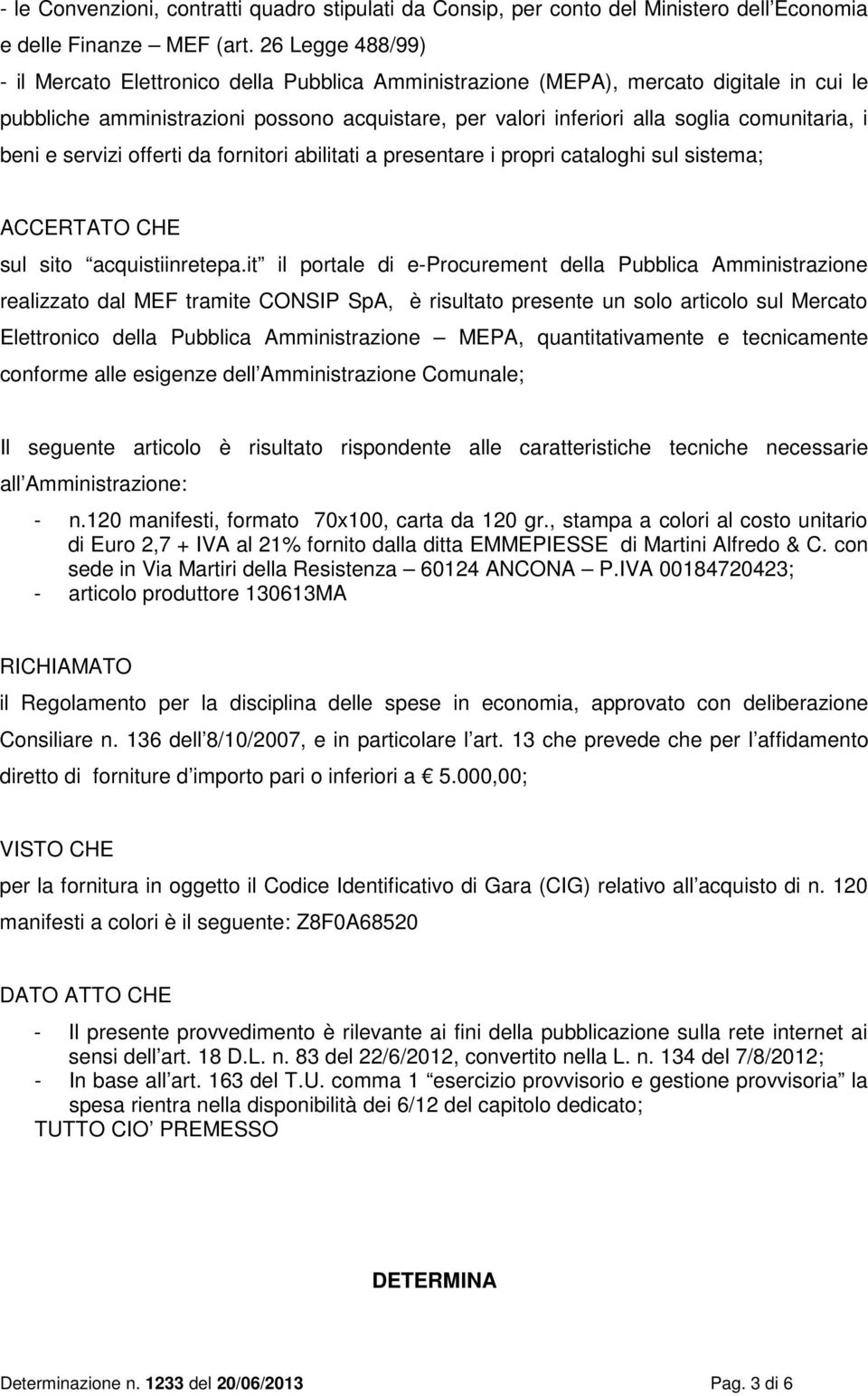 i beni e servizi offerti da fornitori abilitati a presentare i propri cataloghi sul sistema; ACCERTATO CHE sul sito acquistiinretepa.