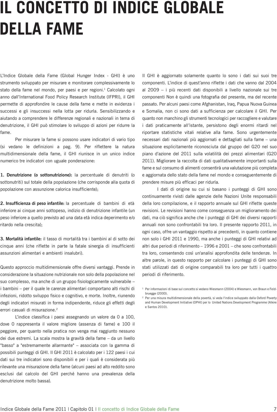 1 Calcolato ogni anno dall International Food Policy Research Institute (IFPRI), il GHI permette di approfondire le cause della fame e mette in evidenza i successi e gli insuccessi nella lotta per