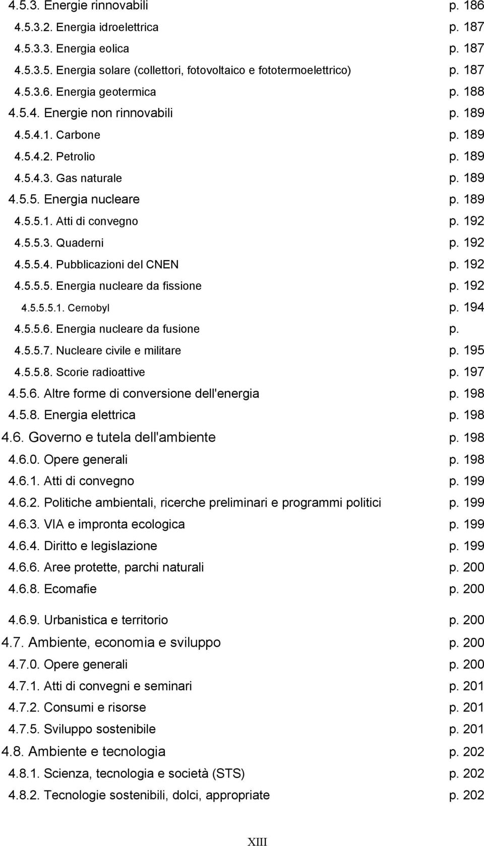 192 4.5.5.4. Pubblicazioni del CNEN p. 192 4.5.5.5. Energia nucleare da fissione p. 192 4.5.5.5.1. Cernobyl p. 194 4.5.5.6. Energia nucleare da fusione p. 4.5.5.7. Nucleare civile e militare p. 195 4.