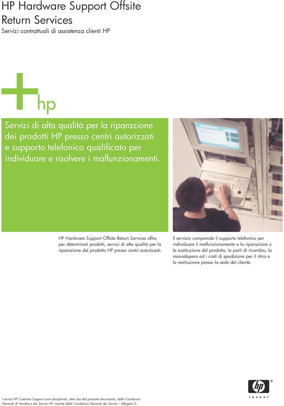 HP Hardware Support Offsite Return Services offre, per determinati prodotti, servizi di alta qualità per la riparazione del prodotto HP presso centri autorizzati.