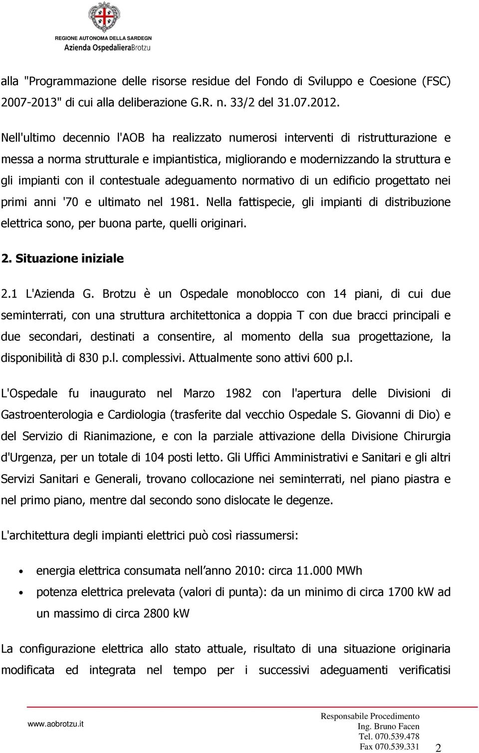 nrmativ di un edifici prgettat nei primi anni '70 e ultimat nel 1981. Nella fattispecie, gli impianti di distribuzine elettrica sn, per buna parte, quelli riginari. 2. Situazine iniziale 2.