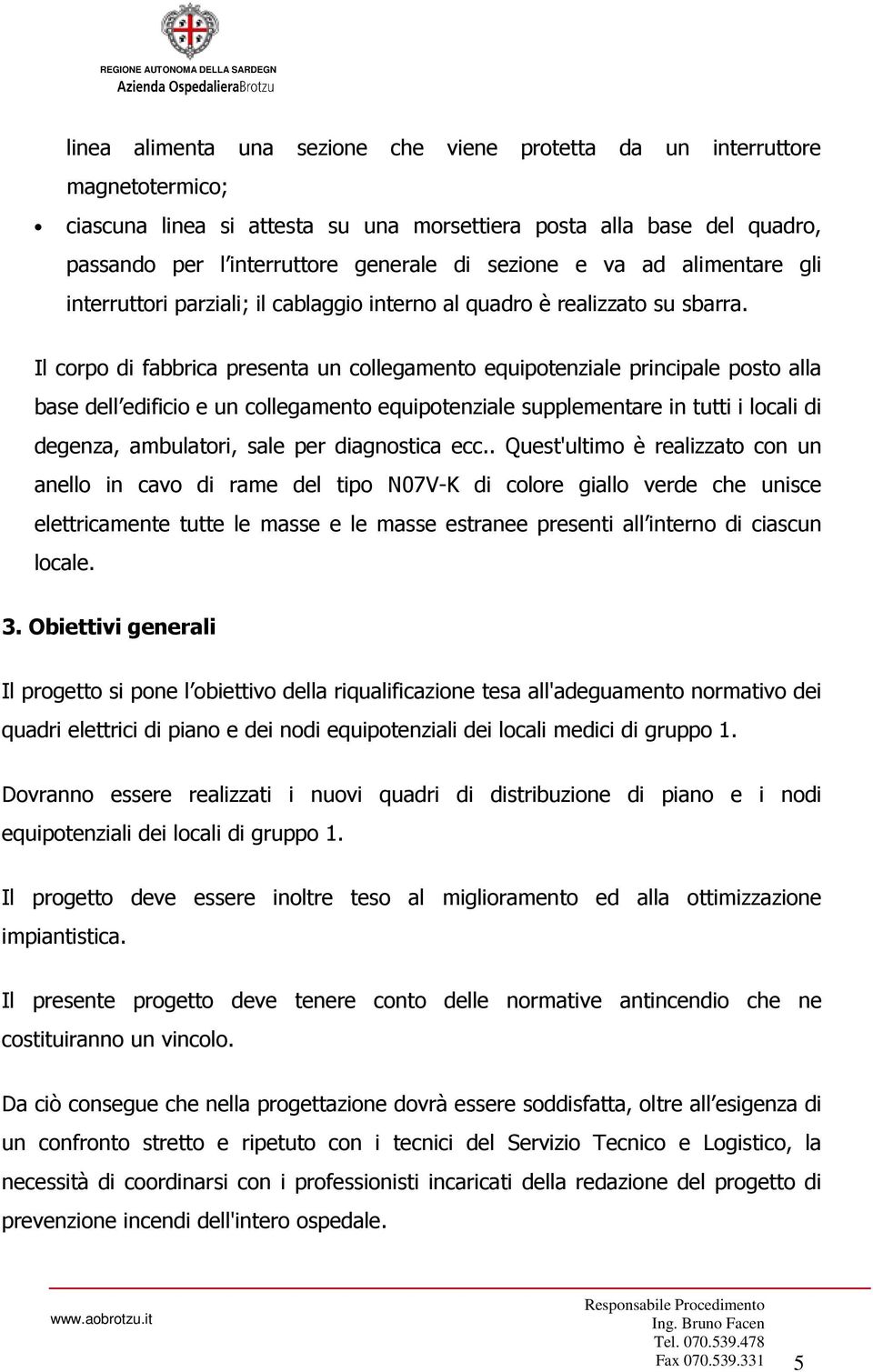 Il crp di fabbrica presenta un cllegament equiptenziale principale pst alla base dell edifici e un cllegament equiptenziale supplementare in tutti i lcali di degenza, ambulatri, sale per diagnstica