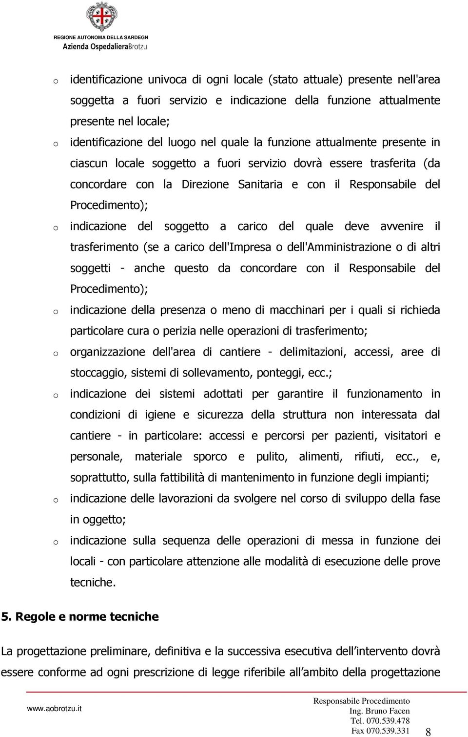 deve avvenire il trasferiment (se a caric dell'impresa dell'amministrazine di altri sggetti - anche quest da cncrdare cn il Respnsabile del Prcediment); indicazine della presenza men di macchinari