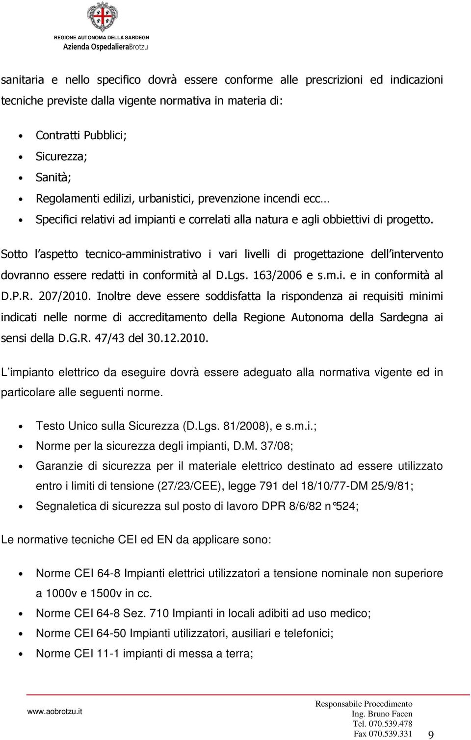 Stt l aspett tecnic-amministrativ i vari livelli di prgettazine dell intervent dvrann essere redatti in cnfrmità al D.Lgs. 163/2006 e s.m.i. e in cnfrmità al D.P.R. 207/2010.