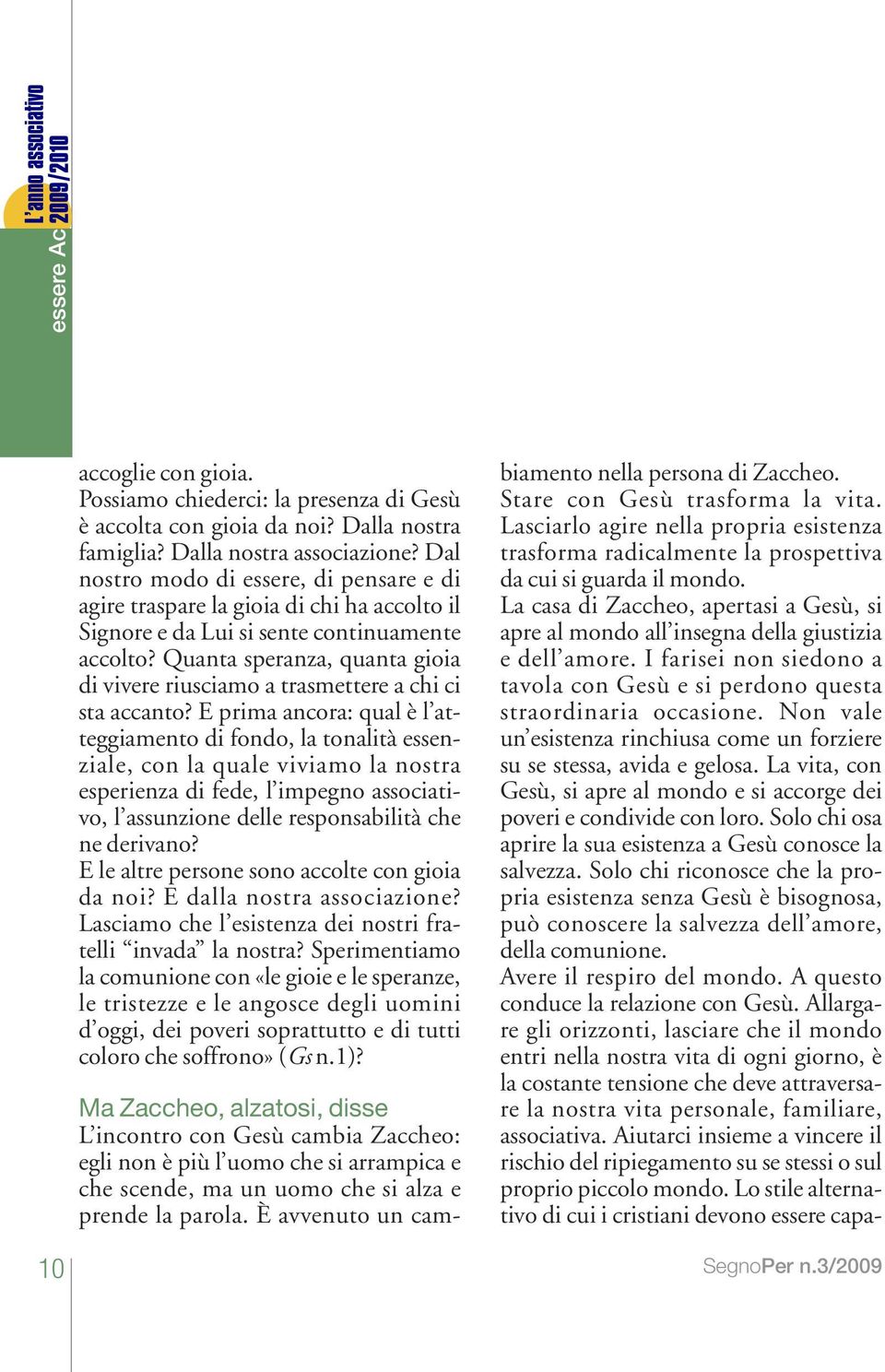 Quanta speranza, quanta gioia di vivere riusciamo a trasmettere a chi ci sta accanto?