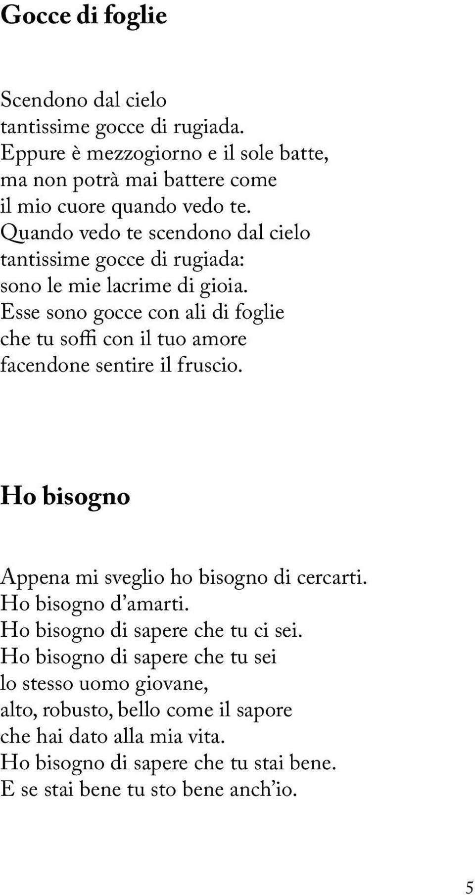 Esse sono gocce con ali di foglie che tu soffi con il tuo amore facendone sentire il fruscio. Ho bisogno Appena mi sveglio ho bisogno di cercarti.