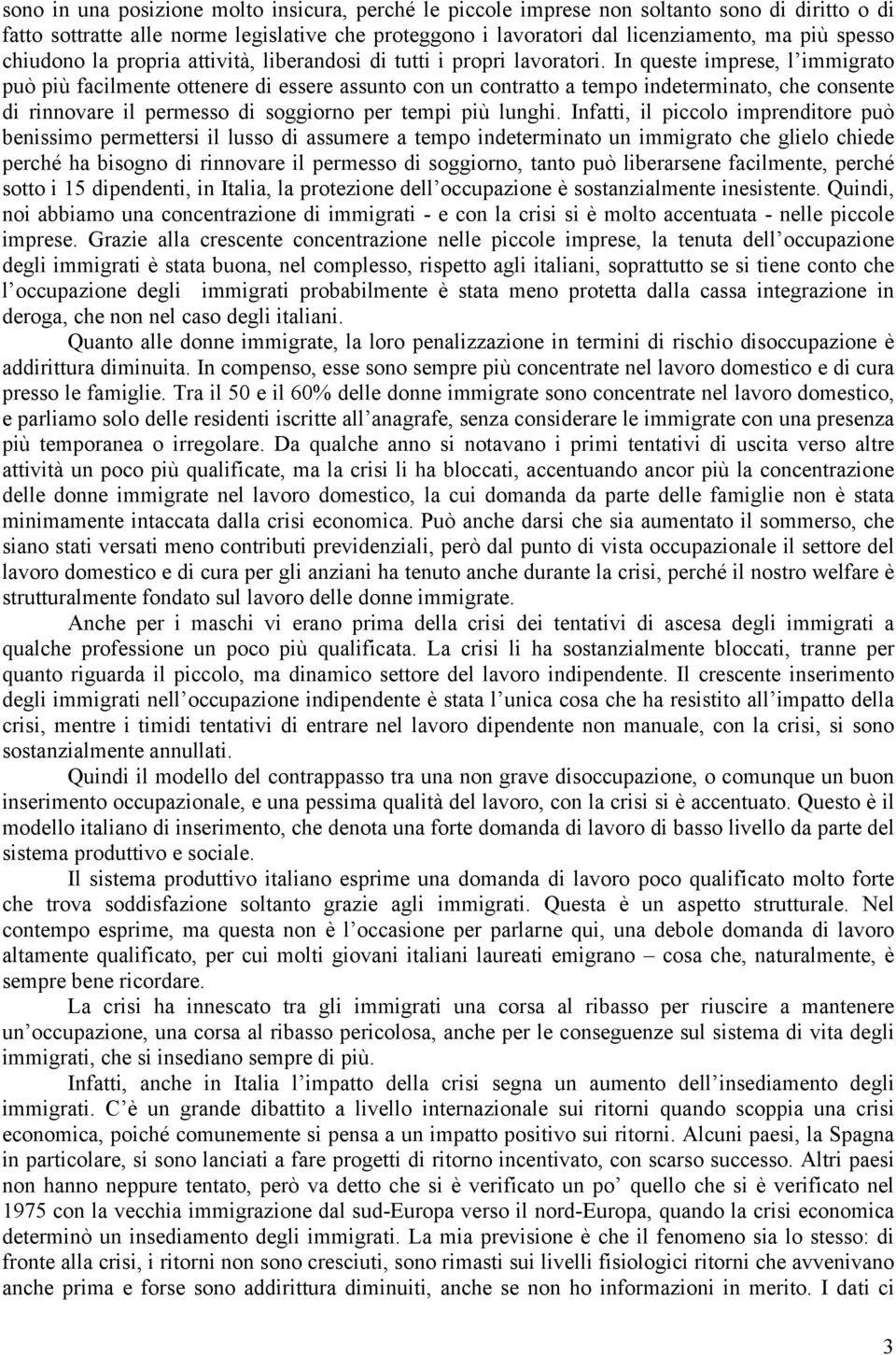 In queste imprese, l immigrato può più facilmente ottenere di essere assunto con un contratto a tempo indeterminato, che consente di rinnovare il permesso di soggiorno per tempi più lunghi.