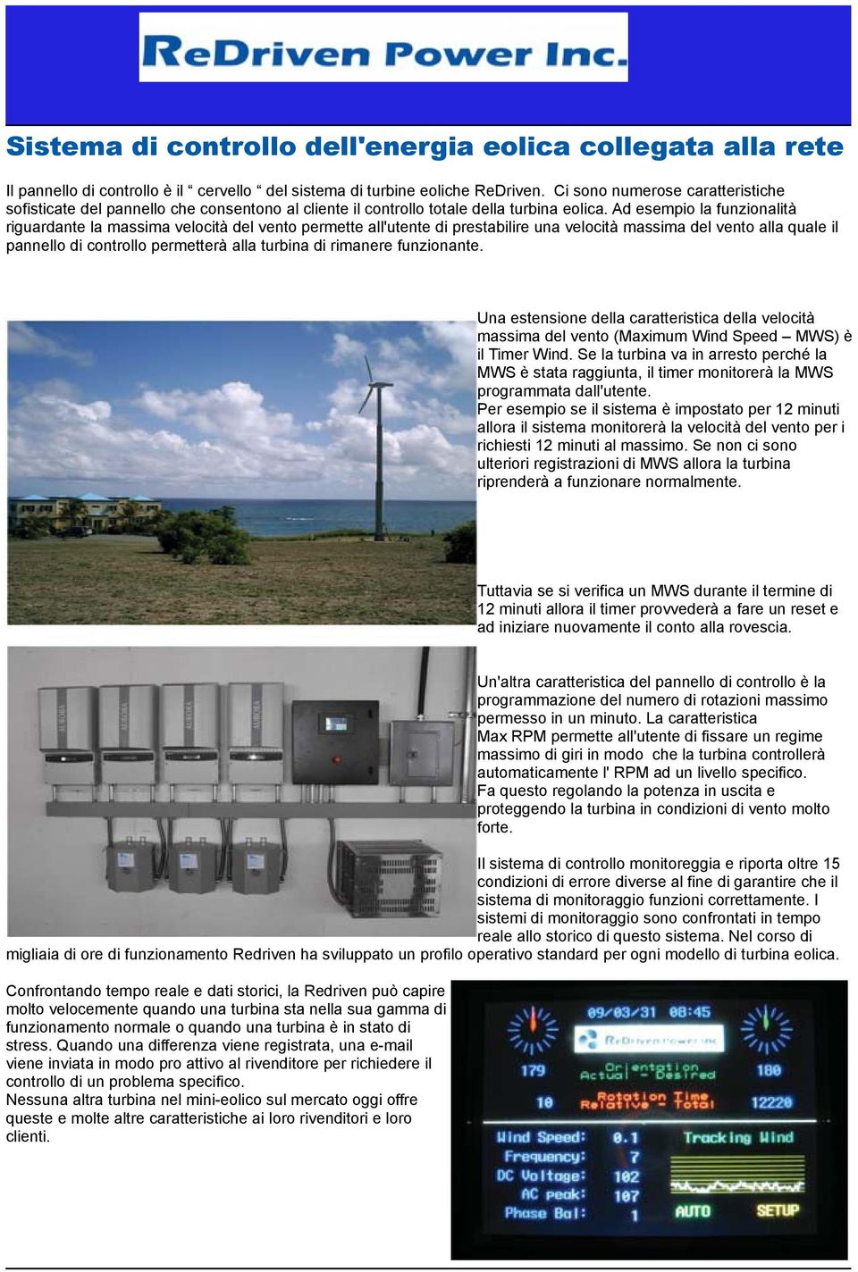 Ad esempio la funzionalità riguardante la massima velocità del vento permette all'utente di prestabilire una velocità massima del vento alla quale il pannello di controllo permetterà alla turbina di