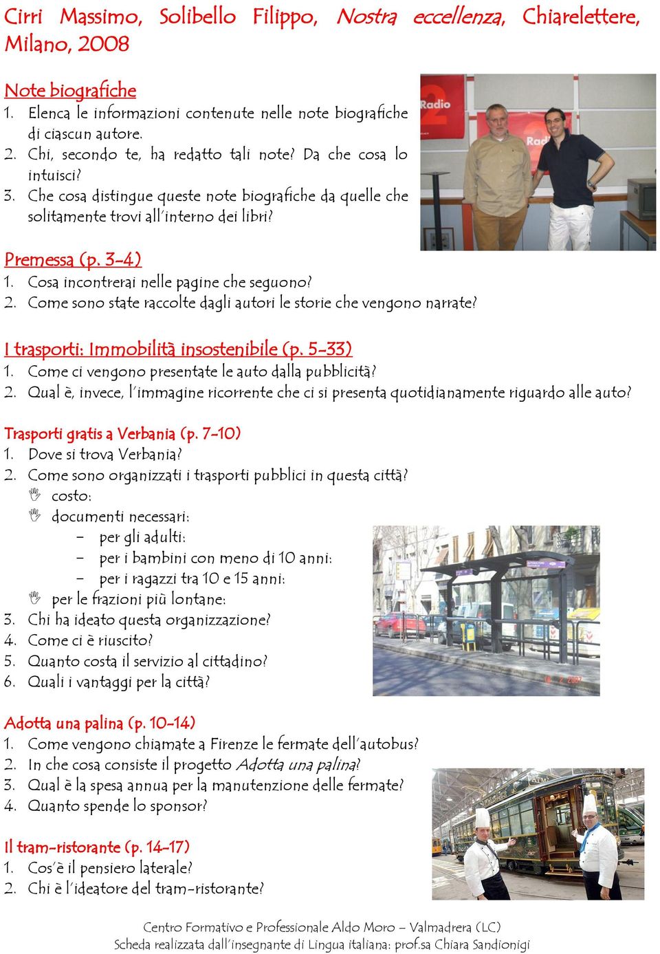 Come sono state raccolte dagli autori le storie che vengono narrate? I trasporti: Immobilità insostenibile (p. 533) 1. Come ci vengono presentate le auto dalla pubblicità? 2.