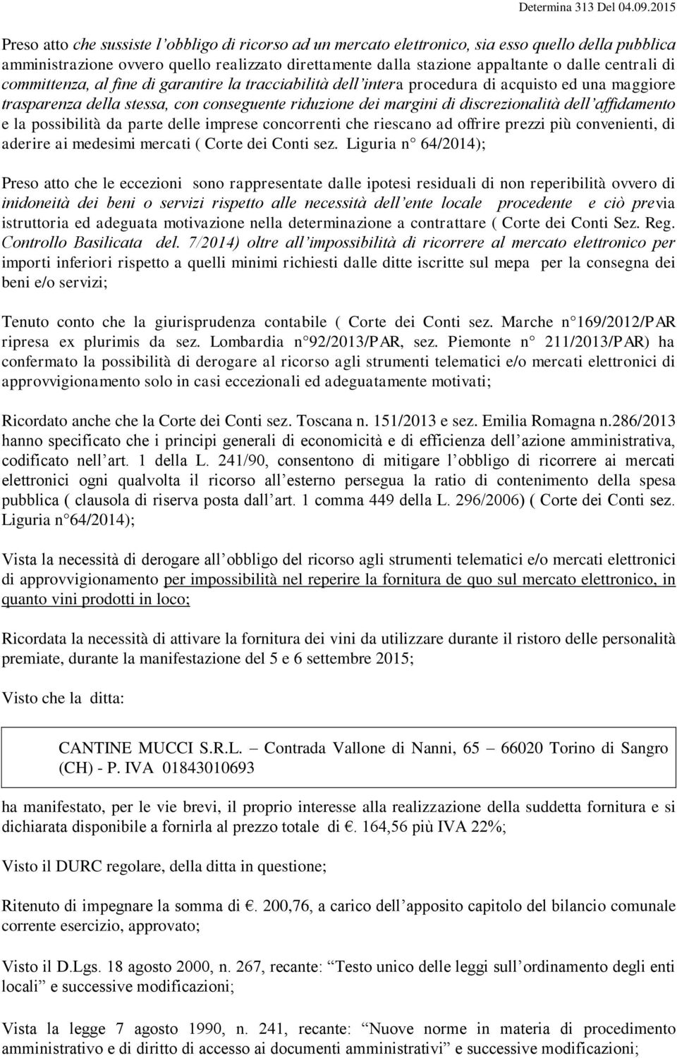 affidamento e la possibilità da parte delle imprese concorrenti che riescano ad offrire prezzi più convenienti, di aderire ai medesimi mercati ( Corte dei Conti sez.