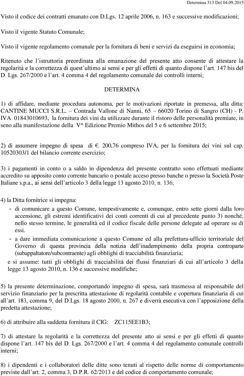 preordinata alla emanazione del presente atto consente di attestare la regolarità e la correttezza di quest ultimo ai sensi e per gli effetti di quanto dispone l art. 147 bis del D. Lgs.