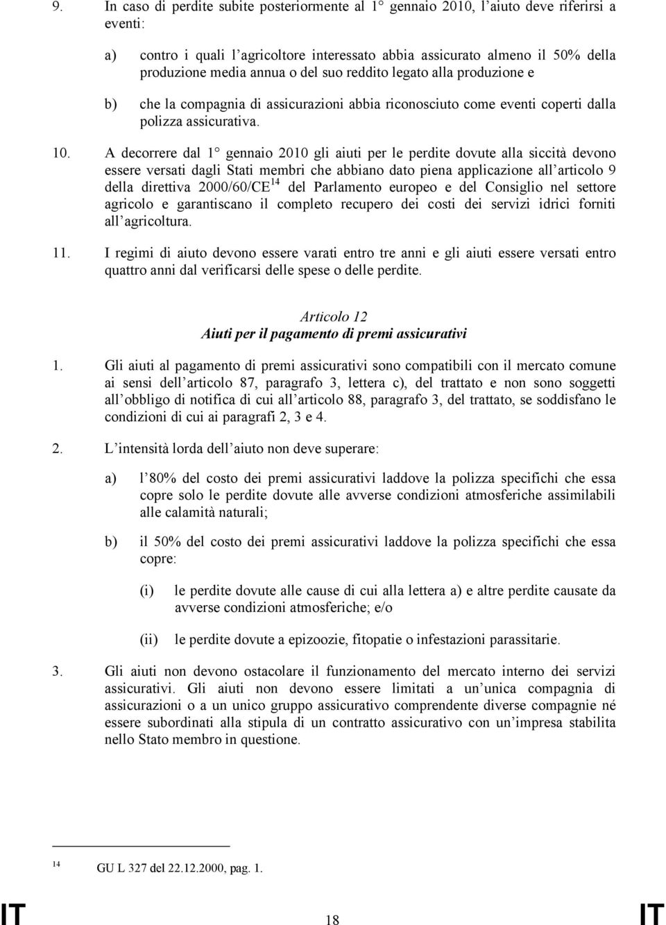 A decorrere dal 1 gennaio 2010 gli aiuti per le perdite dovute alla siccità devono essere versati dagli Stati membri che abbiano dato piena applicazione all articolo 9 della direttiva 2000/60/CE 14