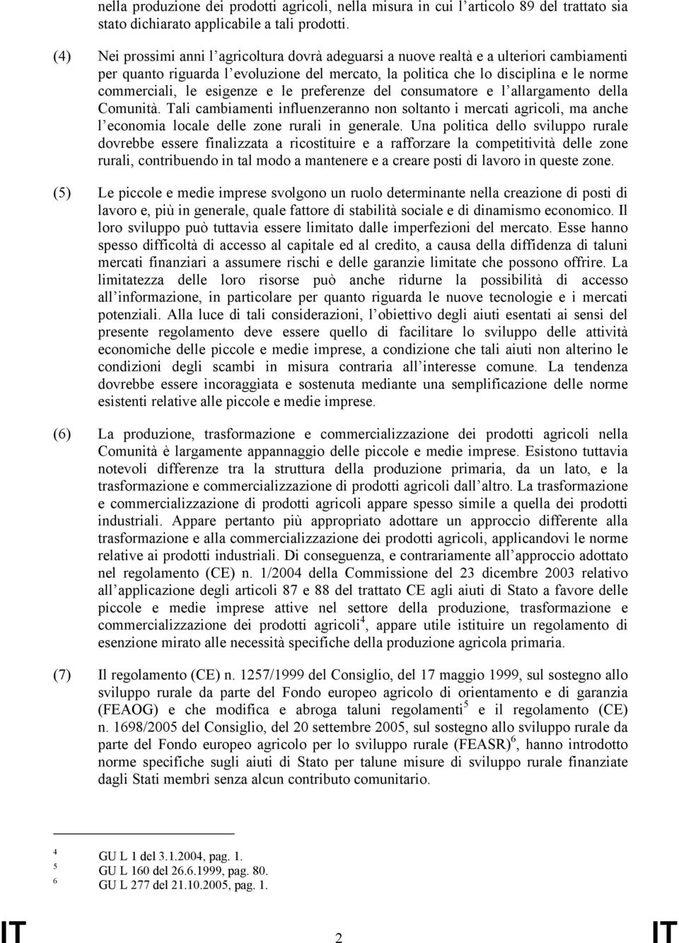 esigenze e le preferenze del consumatore e l allargamento della Comunità. Tali cambiamenti influenzeranno non soltanto i mercati agricoli, ma anche l economia locale delle zone rurali in generale.